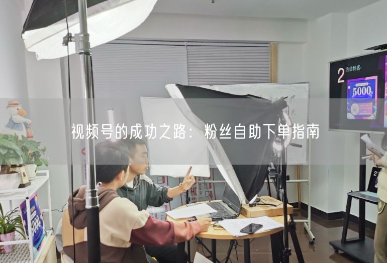 视频号的成功之路：粉丝自助下单指南