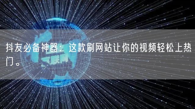 抖友必备神器：这款刷网站让你的视频轻松上热门。